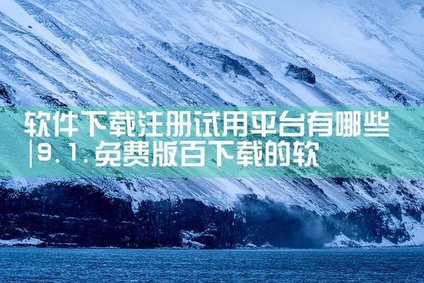 软件下载注册试用平台有哪些