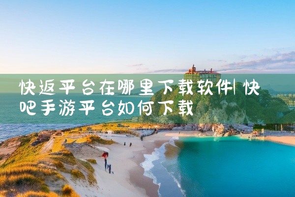 快返平台在哪里下载软件