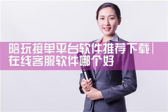 陪玩接单平台软件推荐下载