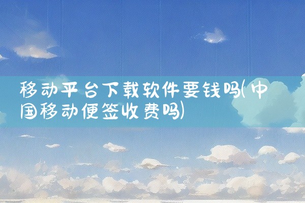 移动平台下载软件要钱吗