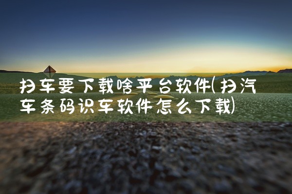 扫车要下载啥平台软件