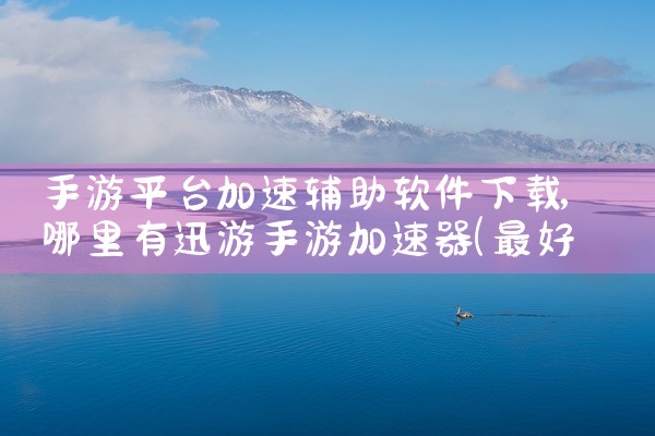 手游平台加速辅助软件下载