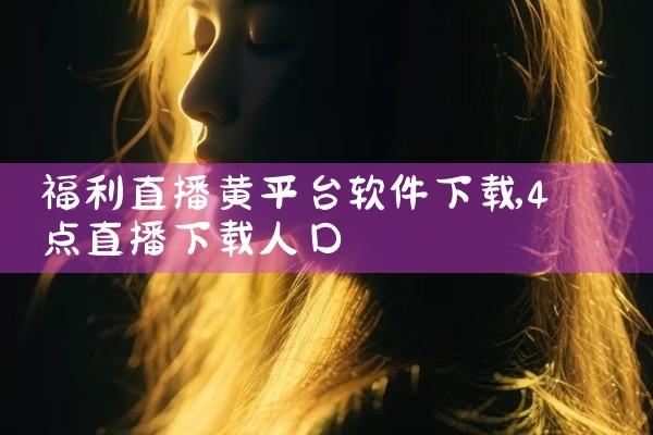 福利直播黄平台软件下载
