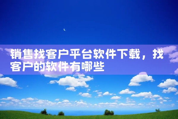 销售找客户平台软件下载