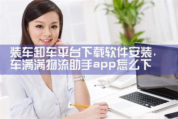 装车卸车平台下载软件安装