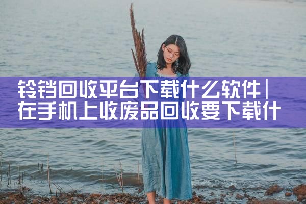 铃铛回收平台下载什么软件